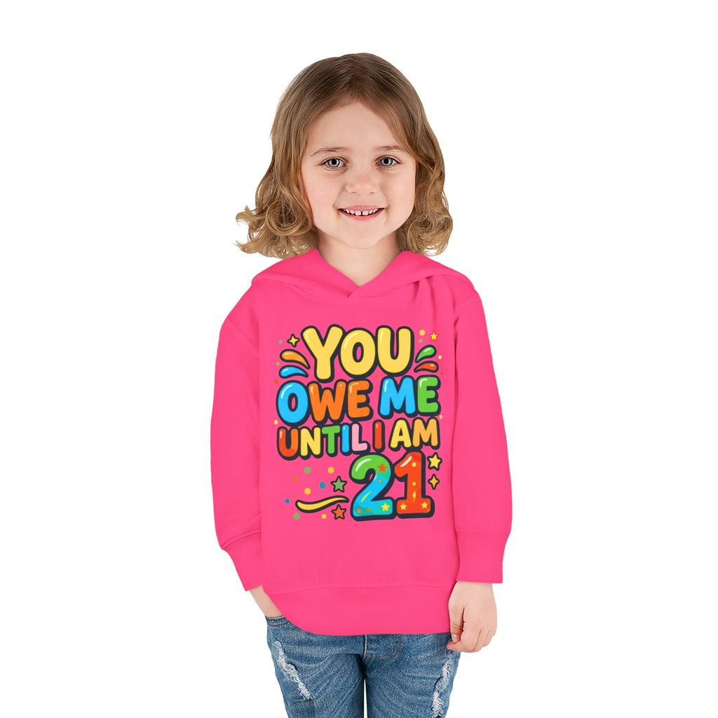 Toddler Hoodie — "You Owe Me Until I Am 21" Colorful Birthday Pullover