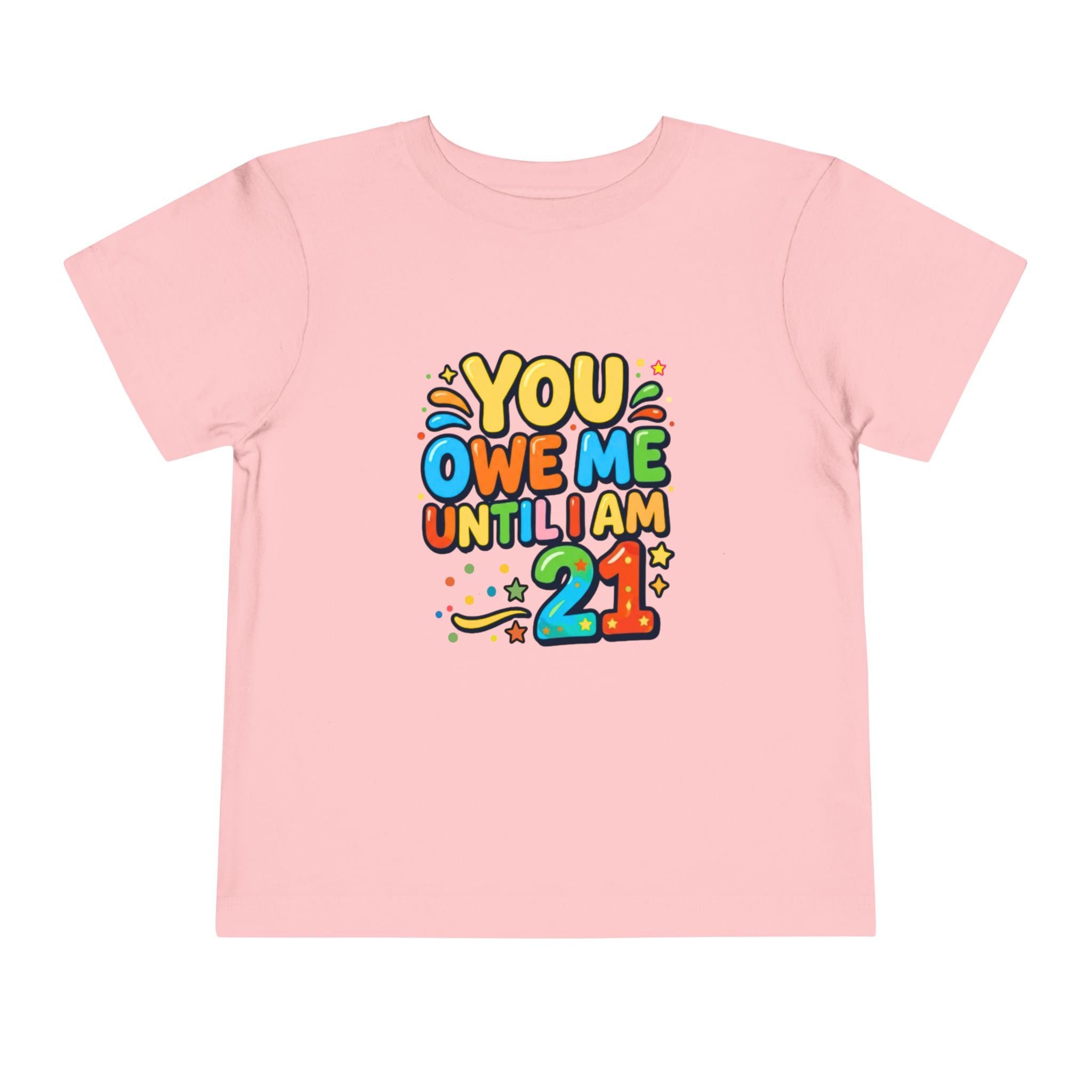 Toddler Tee – "You Owe Me Until I Am 21" Colorful Kids Birthday Shirt