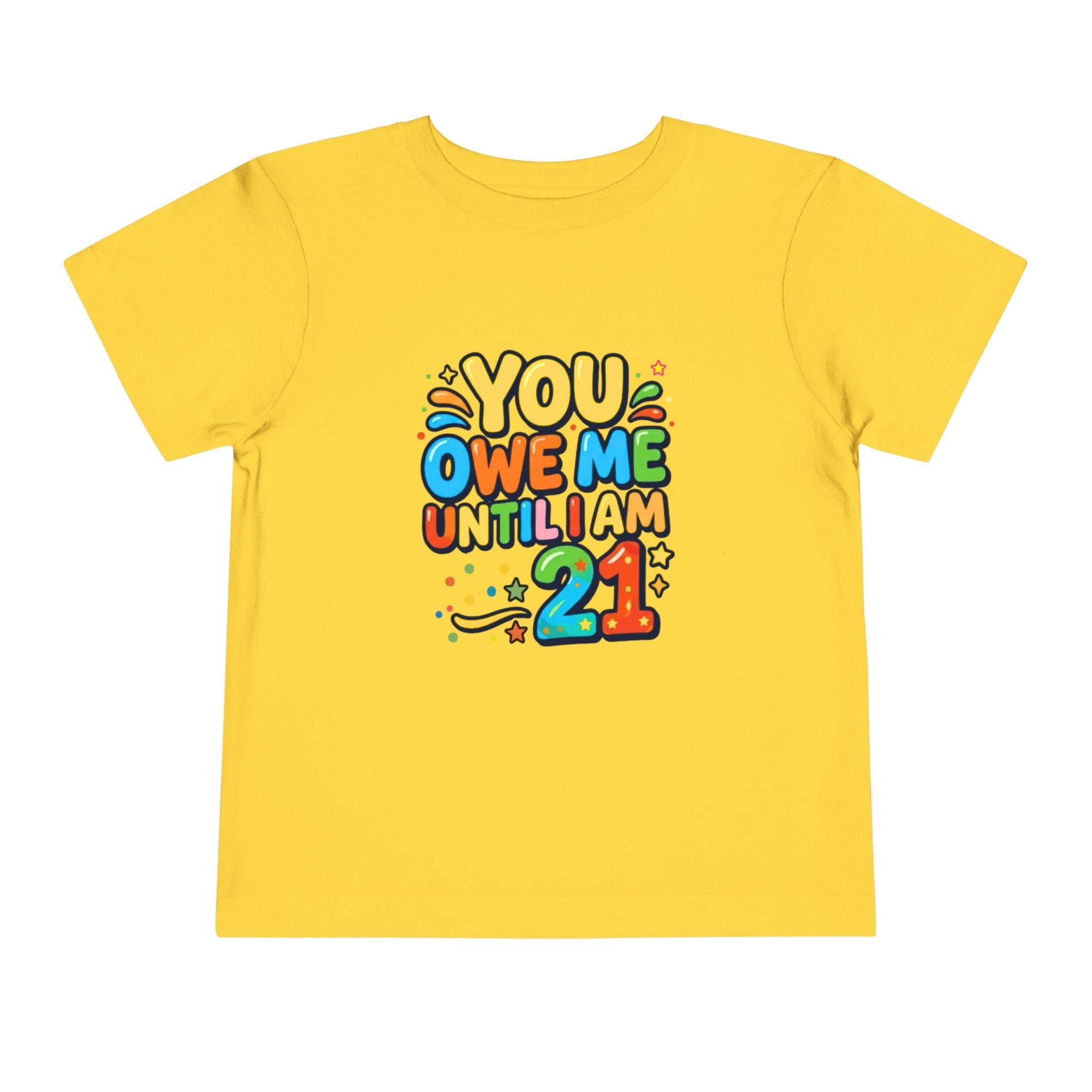 Toddler Tee – "You Owe Me Until I Am 21" Colorful Kids Birthday Shirt