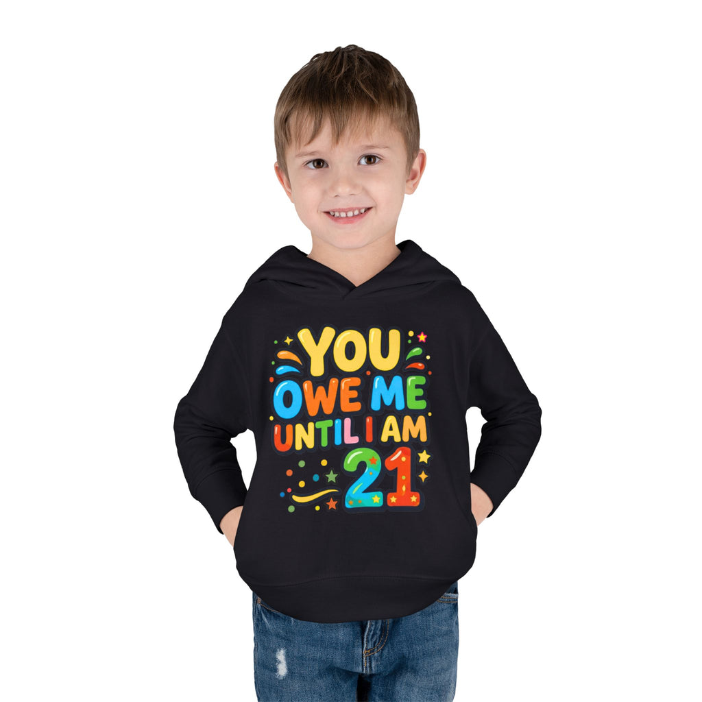 Toddler Hoodie — "You Owe Me Until I Am 21" Colorful Birthday Pullover