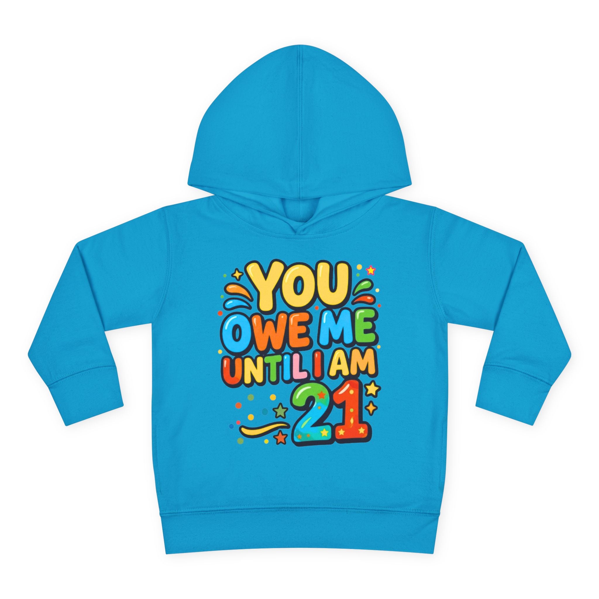 Toddler Hoodie — "You Owe Me Until I Am 21" Colorful Birthday Pullover