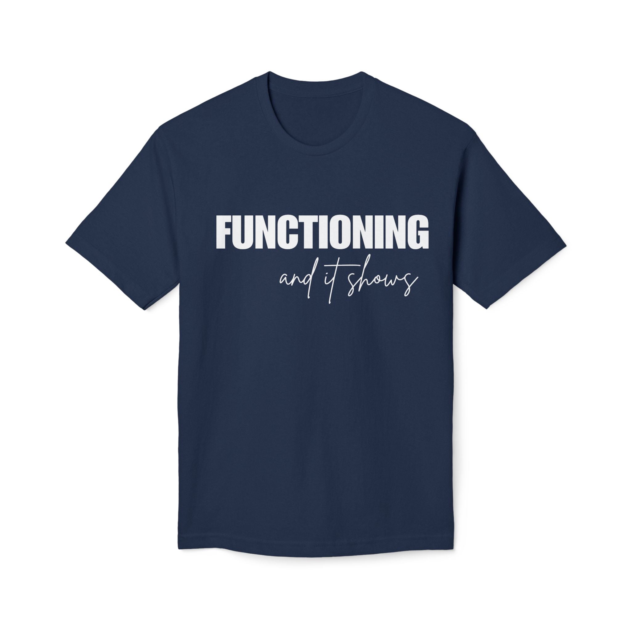 Functioning and It Shows T-Shirt — Funny Mental Health Graphic Tee