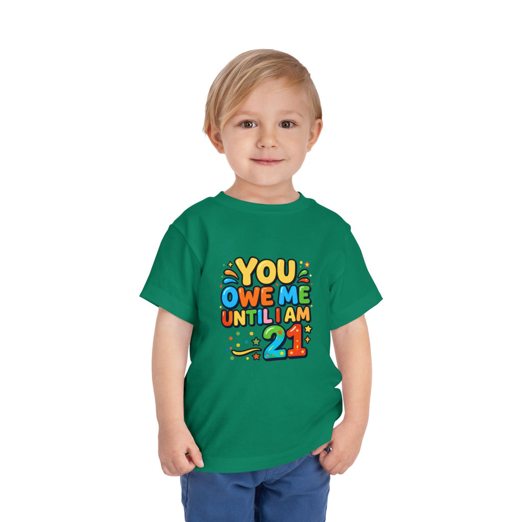Toddler Tee – "You Owe Me Until I Am 21" Colorful Kids Birthday Shirt