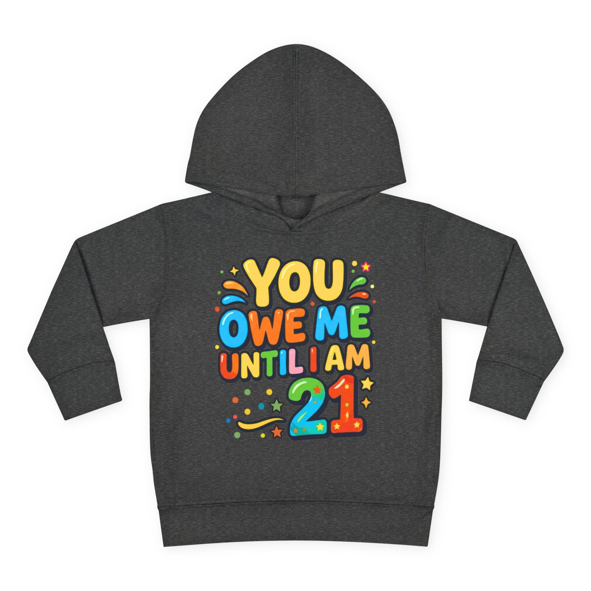 Toddler Hoodie — "You Owe Me Until I Am 21" Colorful Birthday Pullover