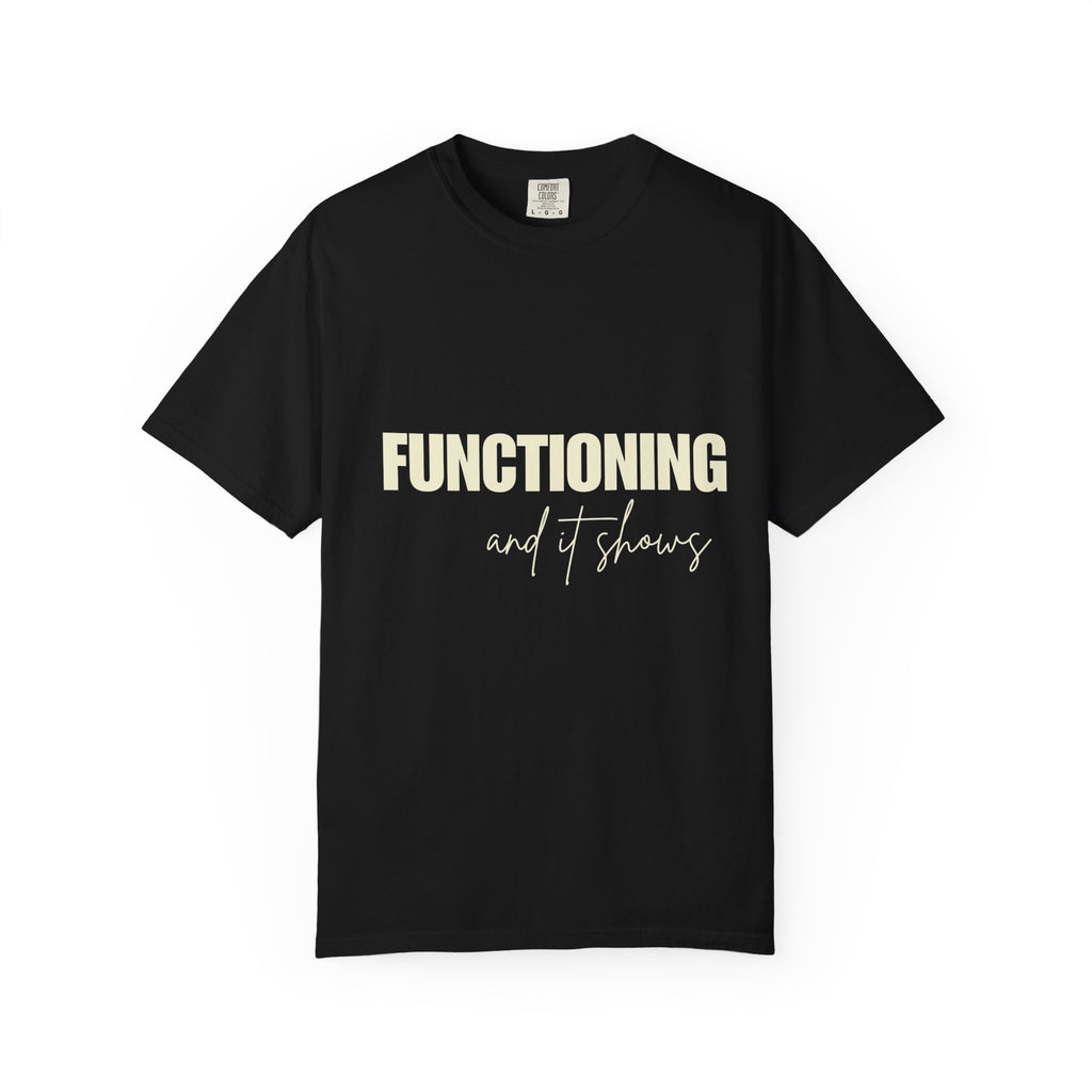 Functioning and It Shows T-Shirt — Funny Mental Health Graphic Tee
