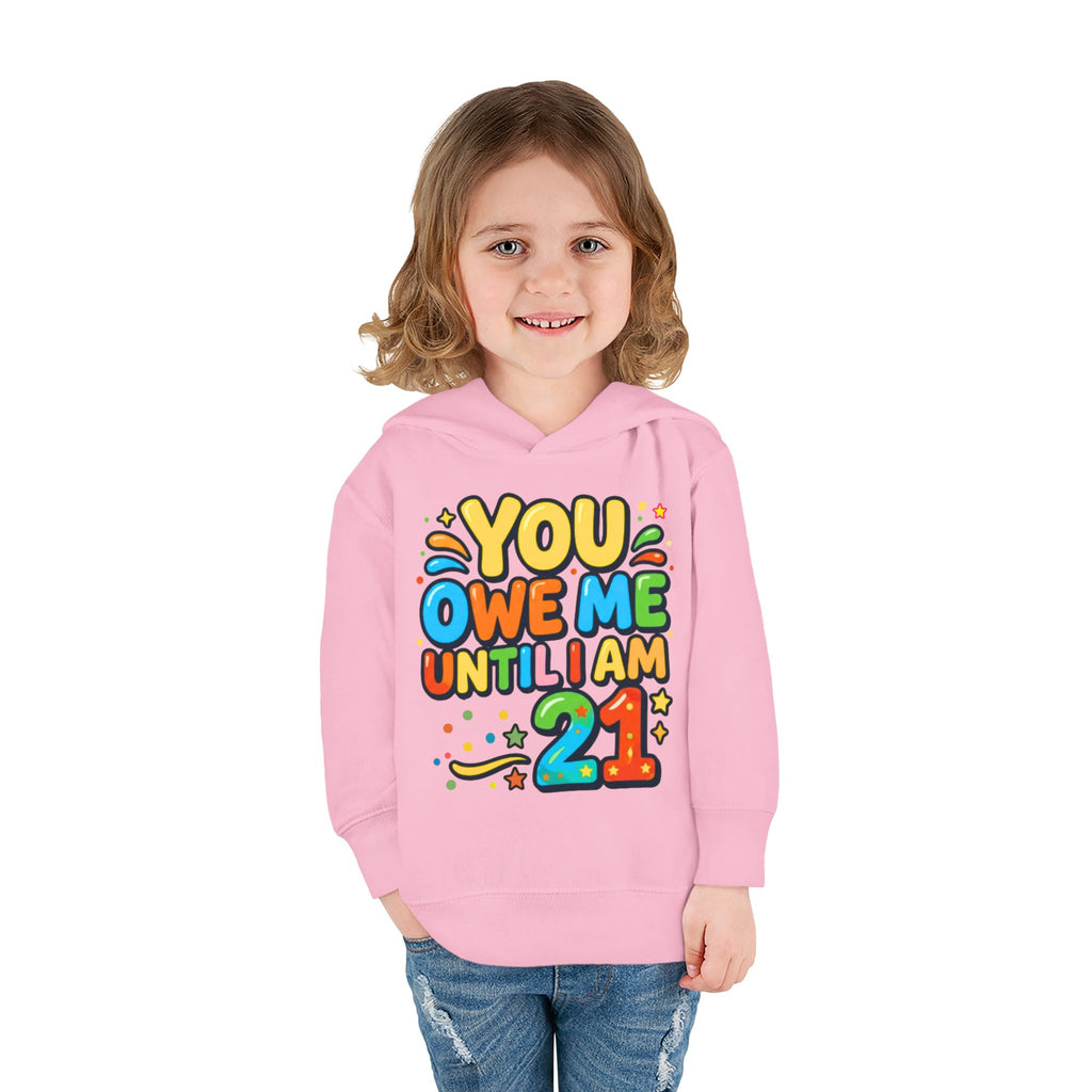 Toddler Hoodie — "You Owe Me Until I Am 21" Colorful Birthday Pullover