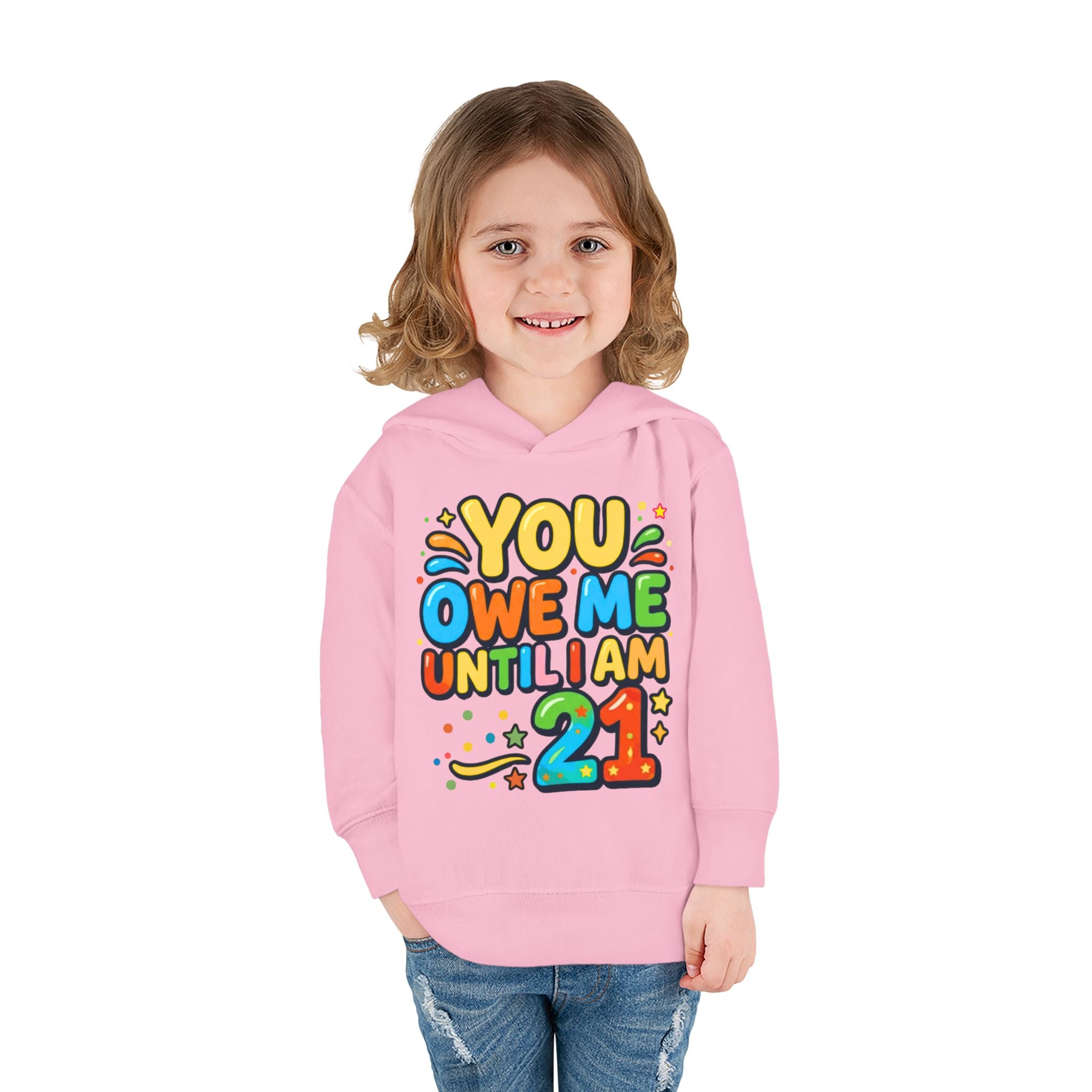 Toddler Hoodie — "You Owe Me Until I Am 21" Colorful Birthday Pullover