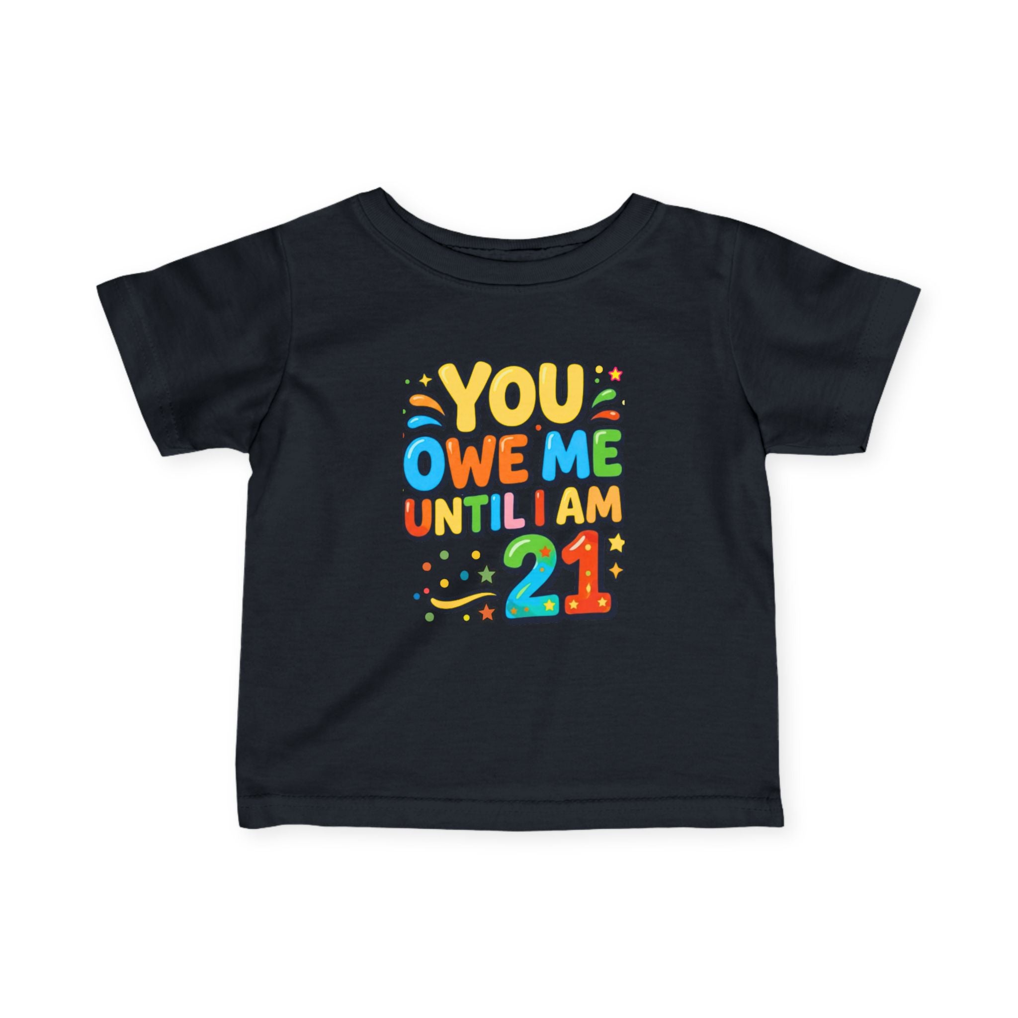 Infant Tee - "You Owe Me Until I Am 21" Colorful Birthday Baby Shirt