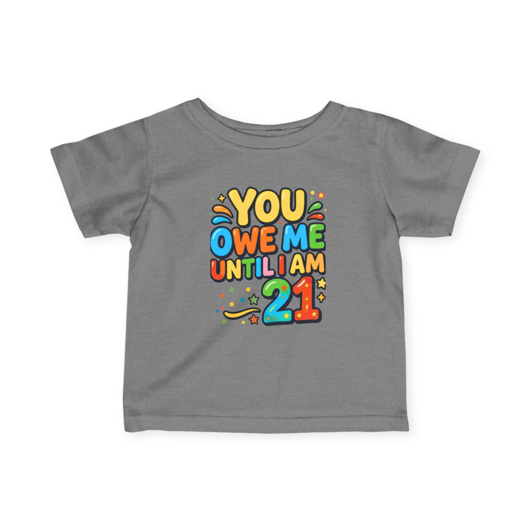 Infant Tee - "You Owe Me Until I Am 21" Colorful Birthday Baby Shirt