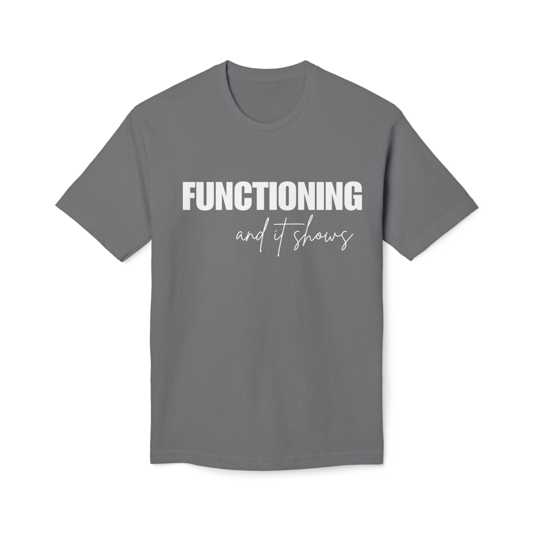 Functioning and It Shows T-Shirt — Funny Mental Health Graphic Tee