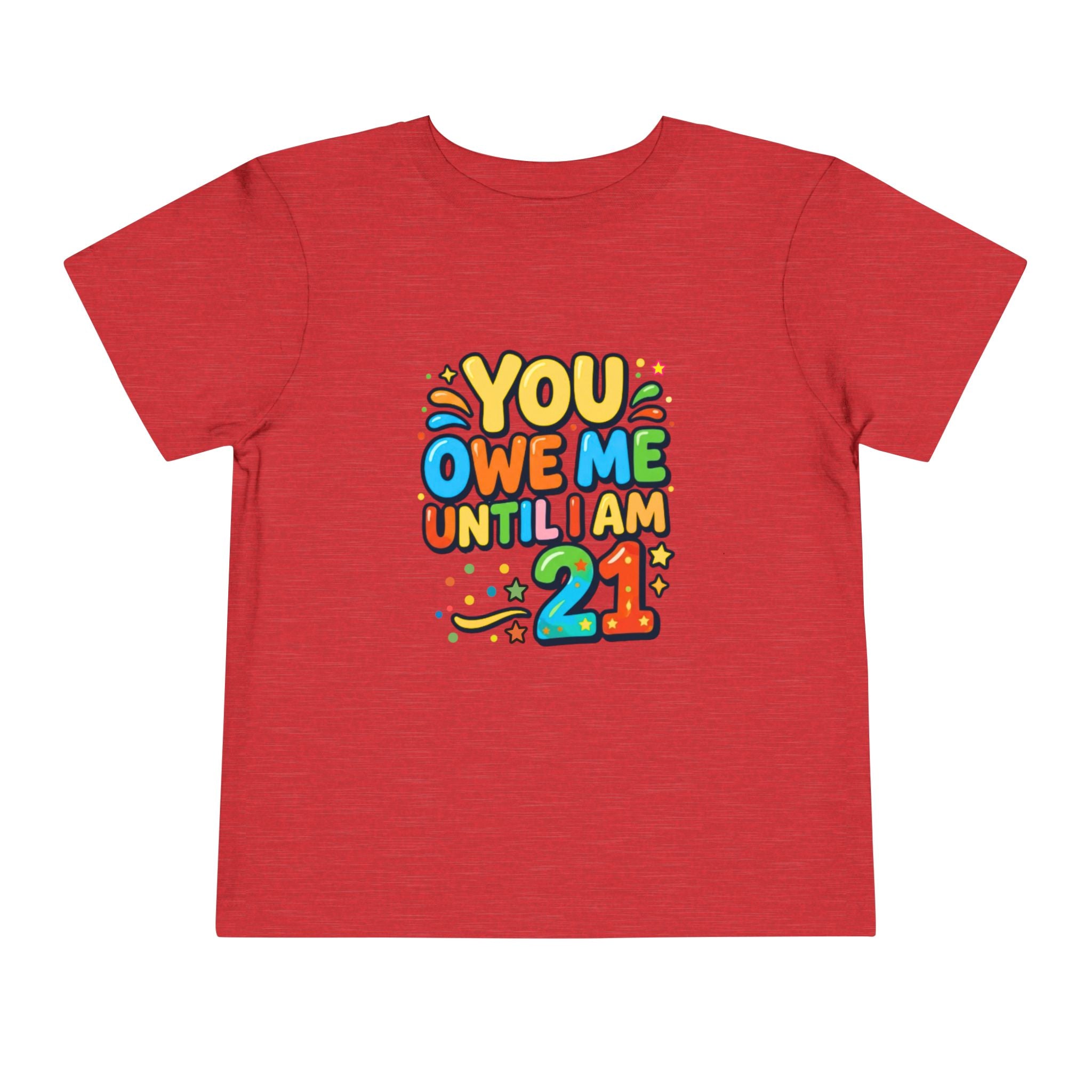 Toddler Tee – "You Owe Me Until I Am 21" Colorful Kids Birthday Shirt
