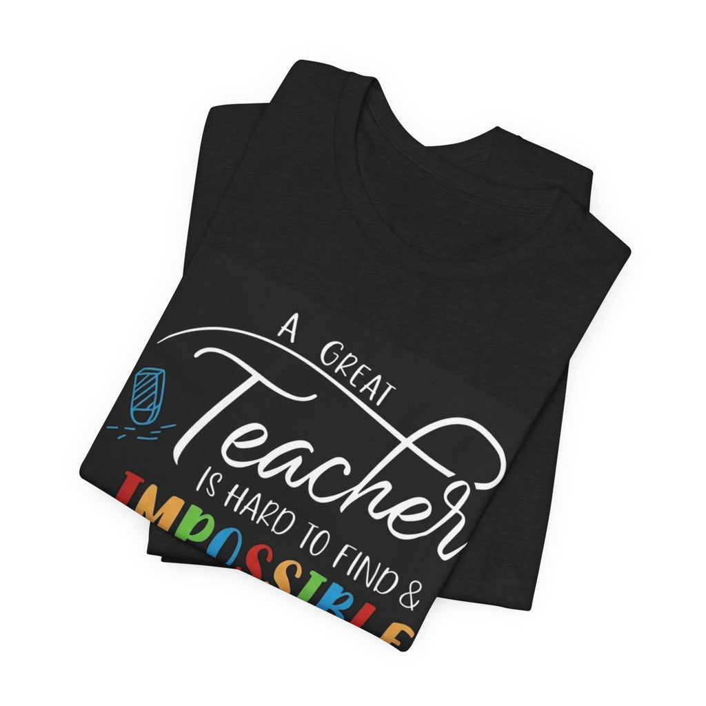 Teacher Appreciation T‑Shirt - "A Great Teacher is Hard to Find & Impossible to Forget"