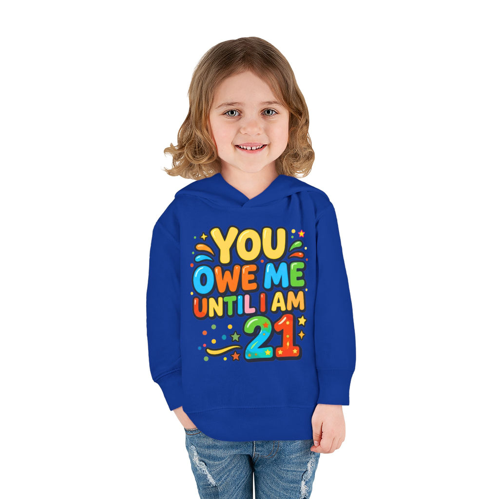 Toddler Hoodie — "You Owe Me Until I Am 21" Colorful Birthday Pullover