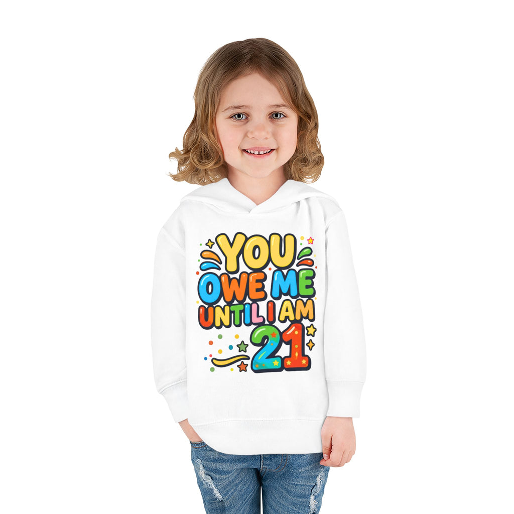 Toddler Hoodie — "You Owe Me Until I Am 21" Colorful Birthday Pullover