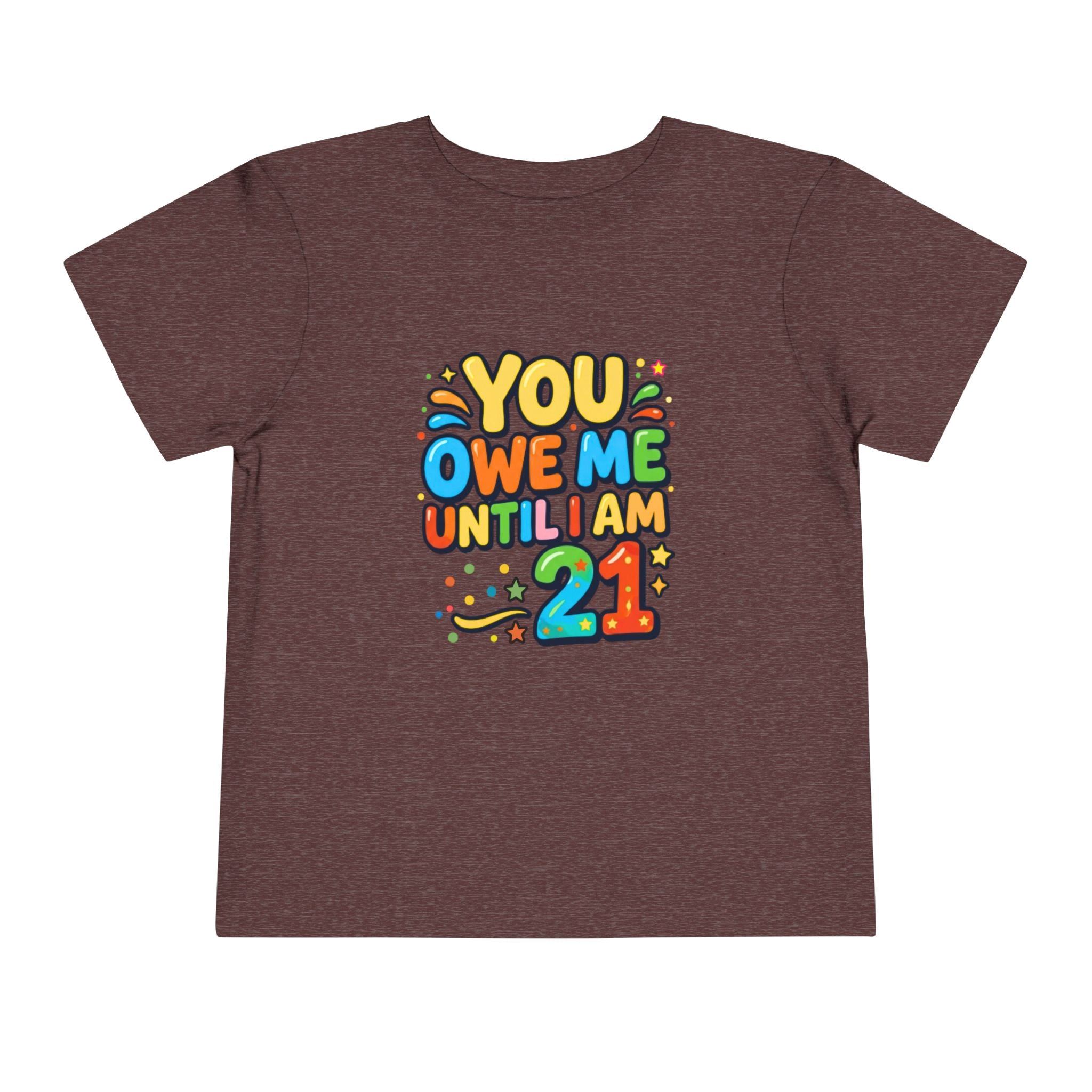 Toddler Tee – "You Owe Me Until I Am 21" Colorful Kids Birthday Shirt